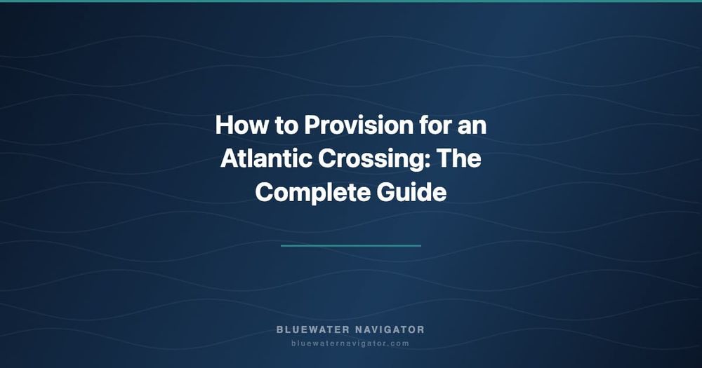 How to Provision for an Atlantic Crossing: The Complete Guide