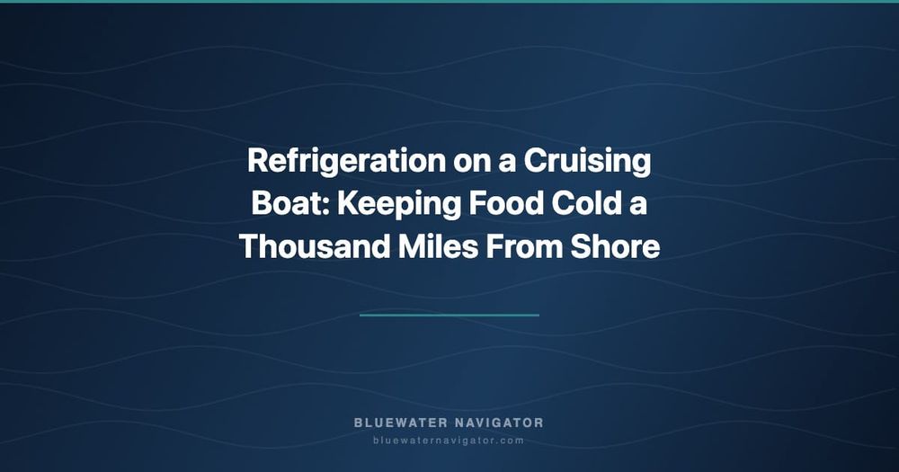 Refrigeration on a Cruising Boat: Keeping Food Cold a Thousand Miles From Shore