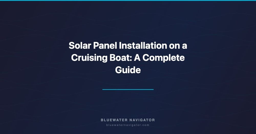 Solar Panel Installation on a Cruising Boat: A Complete Guide