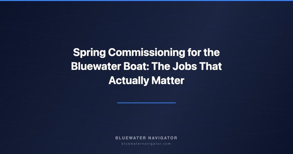 Spring Commissioning for the Bluewater Boat: The Jobs That Actually Matter