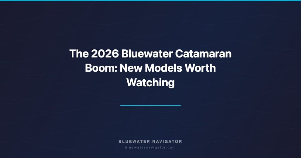 The 2026 Bluewater Catamaran Boom: New Models Worth Watching