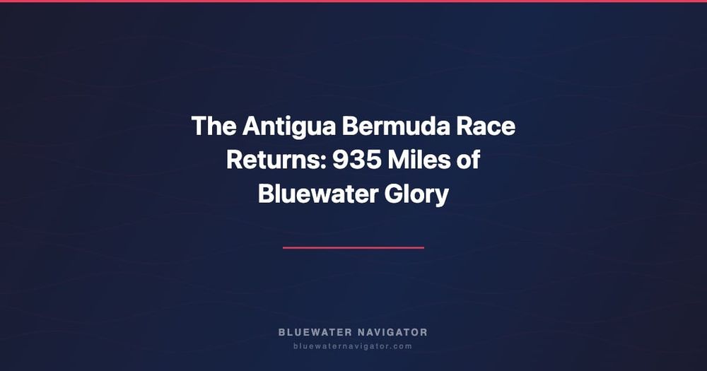 The Antigua Bermuda Race Returns: 935 Miles of Bluewater Glory