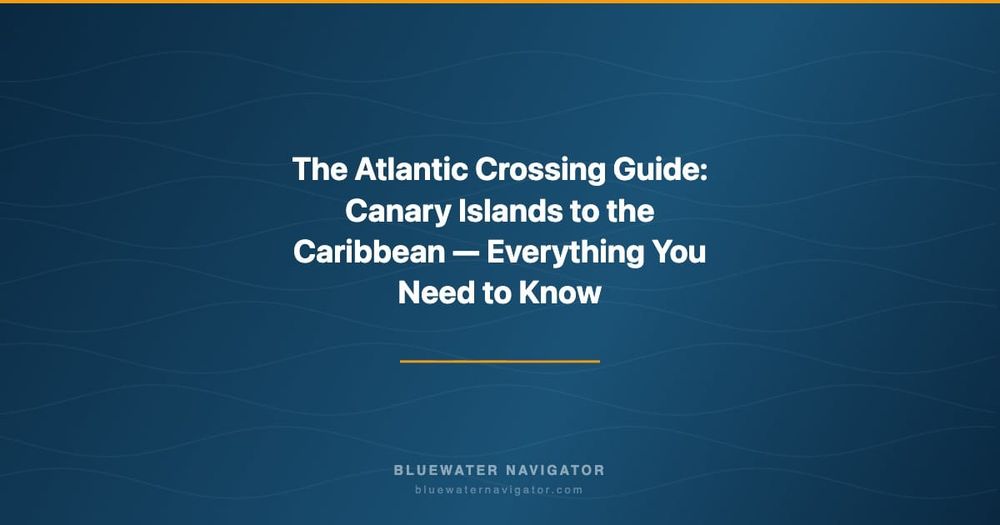 The Atlantic Crossing Guide: Canary Islands to the Caribbean — Everything You Need to Know