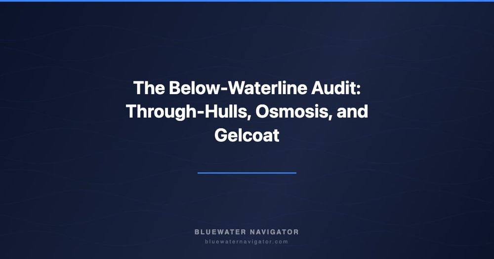 The Below-Waterline Audit: Through-Hulls, Osmosis, and Gelcoat