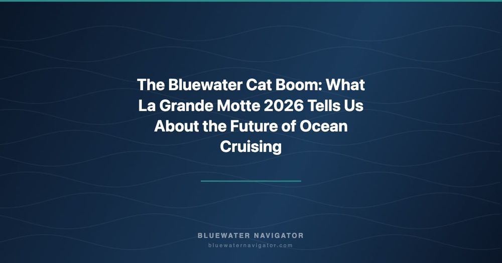 The Bluewater Cat Boom: What La Grande Motte 2026 Tells Us About the Future of Ocean Cruising