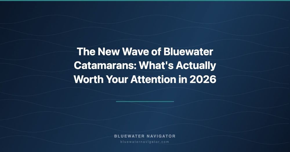 The New Wave of Bluewater Catamarans: What's Actually Worth Your Attention in 2026