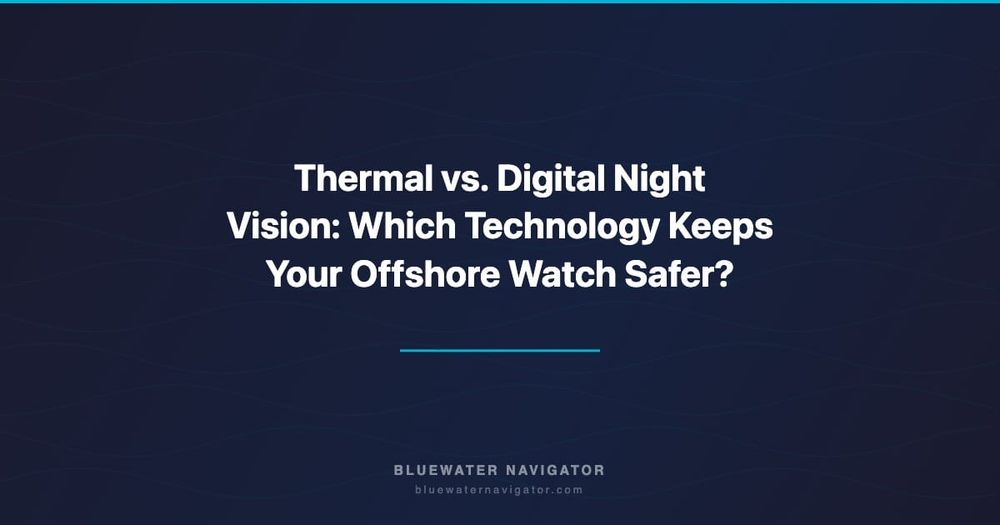 Thermal vs. Digital Night Vision: Which Technology Keeps Your Offshore Watch Safer?