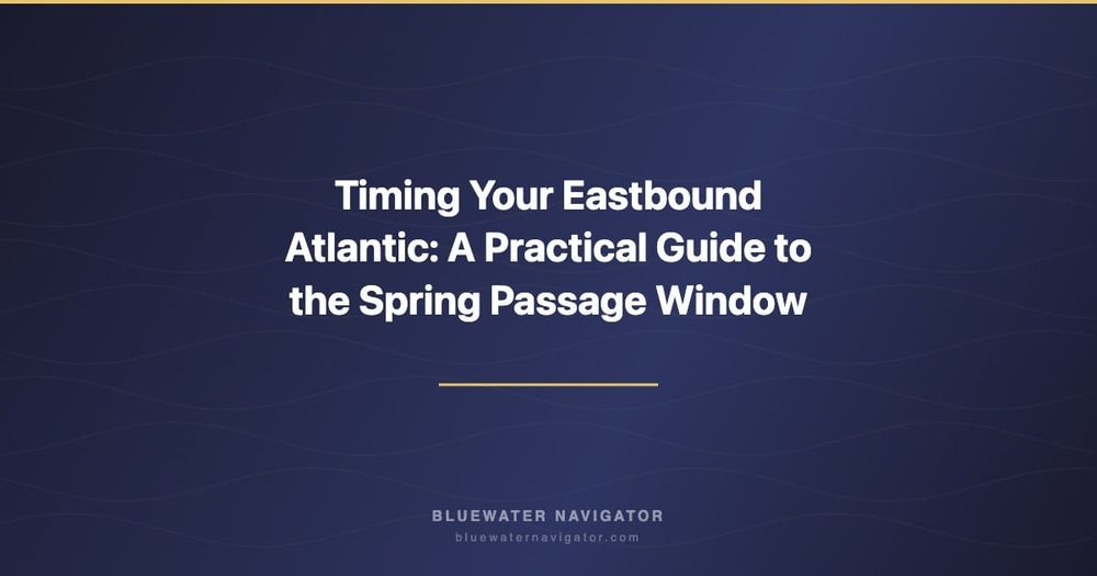 Timing Your Eastbound Atlantic: A Practical Guide to the Spring Passage Window