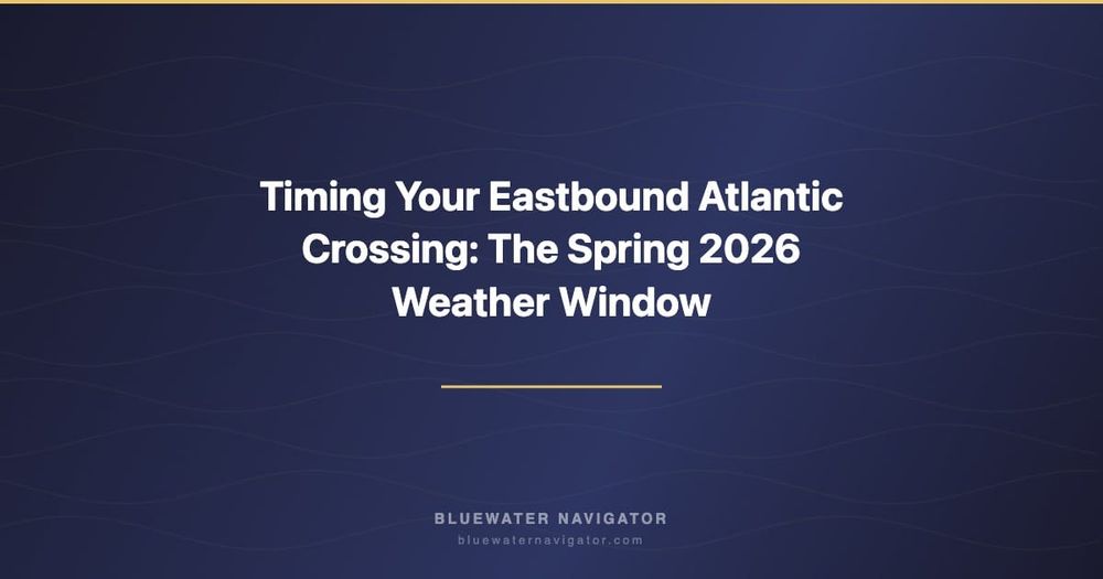 Timing Your Eastbound Atlantic Crossing: The Spring 2026 Weather Window