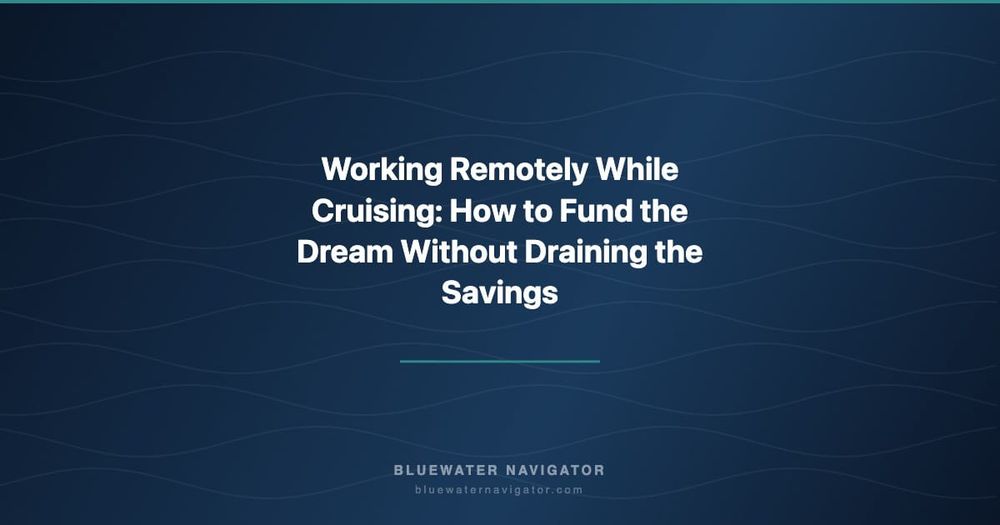 Working Remotely While Cruising: How to Fund the Dream Without Draining the Savings