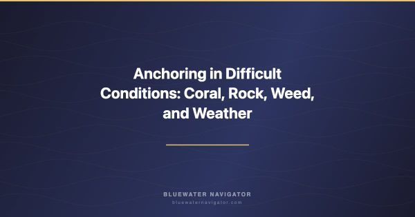 Anchoring in Difficult Conditions: Coral, Rock, Weed, and Weather