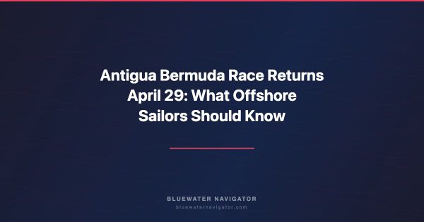 Antigua Bermuda Race Returns April 29: What Offshore Sailors Should Know