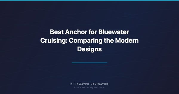 Best Anchor for Bluewater Cruising: Comparing the Modern Designs