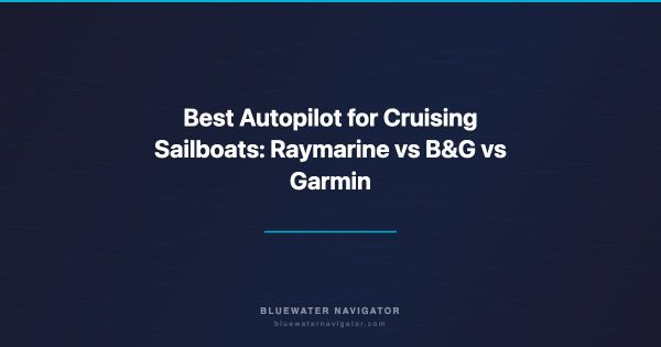 Best Autopilot for Cruising Sailboats: Raymarine vs B&G vs Garmin