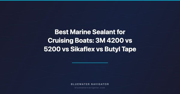 Best Marine Sealant for Cruising Boats: 3M 4200 vs 5200 vs Sikaflex vs Butyl Tape