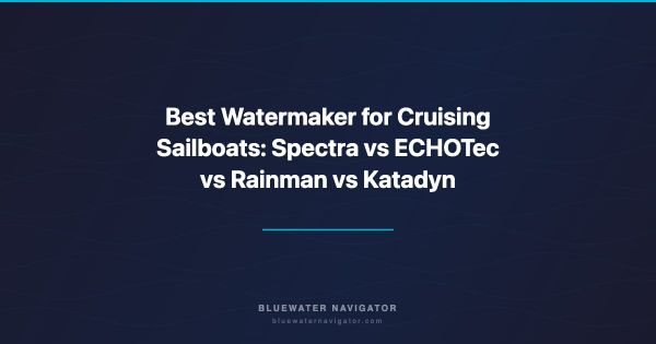 Best Watermaker for Cruising Sailboats: Spectra vs ECHOTec vs Rainman vs Katadyn