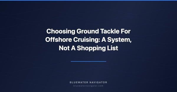 Choosing Ground Tackle For Offshore Cruising: A System, Not A Shopping List