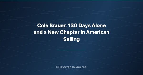 Cole Brauer: 130 Days Alone and a New Chapter in American Sailing