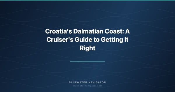 Croatia's Dalmatian Coast: A Cruiser's Guide to Getting It Right