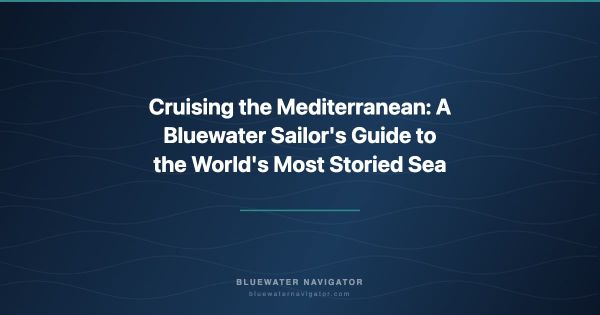 Cruising the Mediterranean: A Bluewater Sailor's Guide to the World's Most Storied Sea