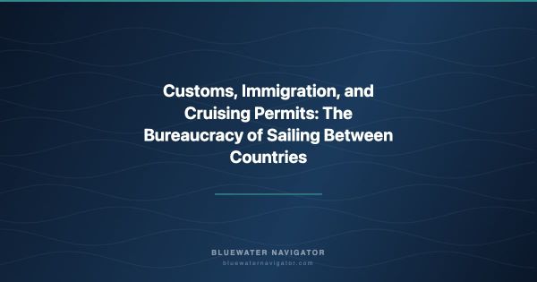 Customs, Immigration, and Cruising Permits: The Bureaucracy of Sailing Between Countries