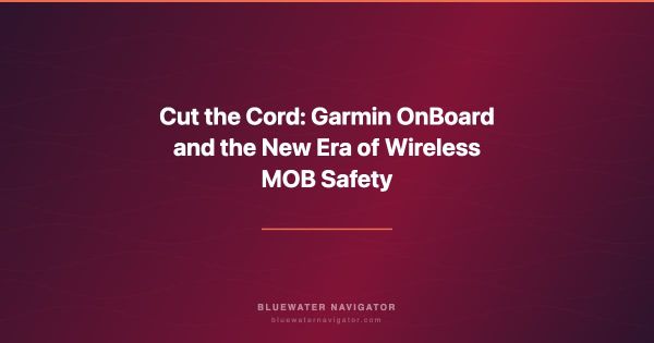 Cut the Cord: Garmin OnBoard and the New Era of Wireless MOB Safety