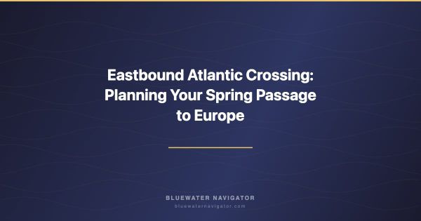 Eastbound Atlantic Crossing: Planning Your Spring Passage to Europe