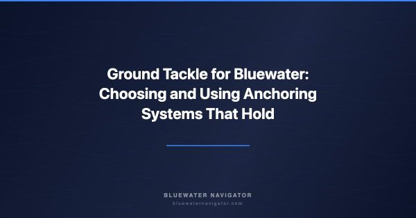Ground Tackle for Bluewater: Choosing and Using Anchoring Systems That Hold