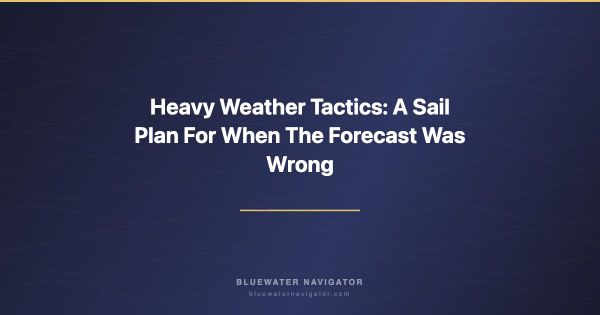 Heavy Weather Tactics: A Sail Plan For When The Forecast Was Wrong