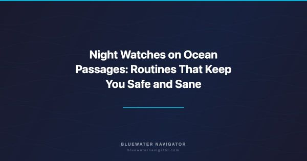Night Watches on Ocean Passages: Routines That Keep You Safe and Sane