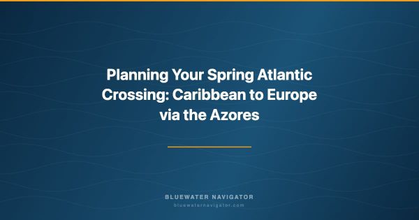 Planning Your Spring Atlantic Crossing: Caribbean to Europe via the Azores