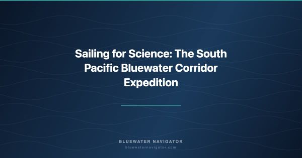 Sailing for Science: The South Pacific Bluewater Corridor Expedition