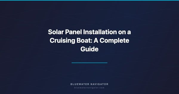 Solar Panel Installation on a Cruising Boat: A Complete Guide