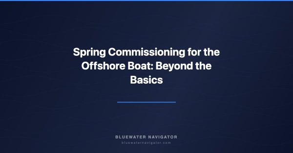 Spring Commissioning for the Offshore Boat: Beyond the Basics