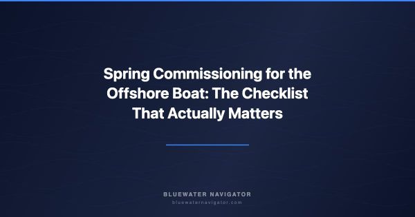 Spring Commissioning for the Offshore Boat: The Checklist That Actually Matters