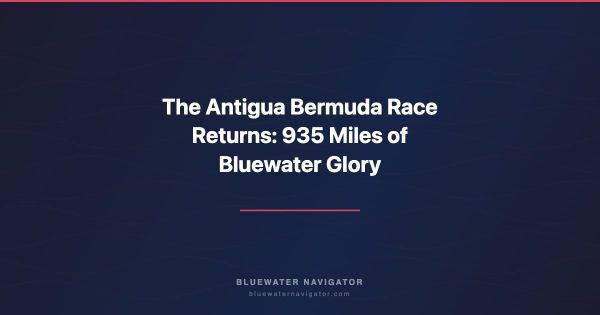 The Antigua Bermuda Race Returns: 935 Miles of Bluewater Glory
