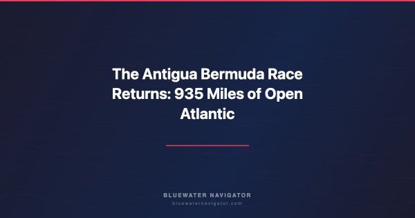 The Antigua Bermuda Race Returns: 935 Miles of Open Atlantic