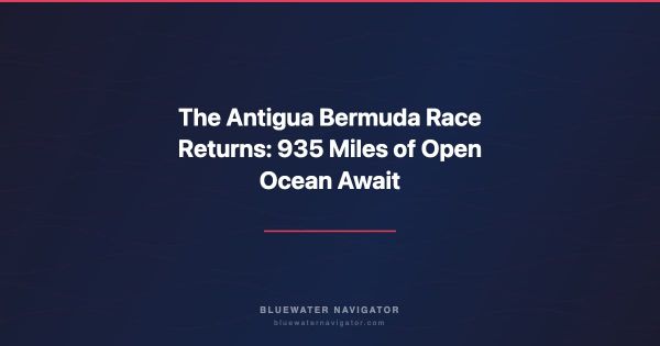 The Antigua Bermuda Race Returns: 935 Miles of Open Ocean Await