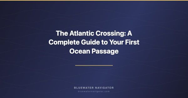 The Atlantic Crossing: A Complete Guide to Your First Ocean Passage