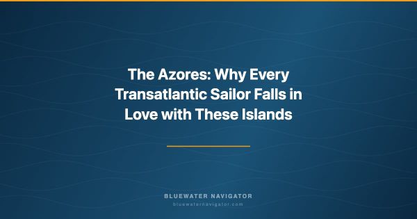 The Azores: Why Every Transatlantic Sailor Falls in Love with These Islands