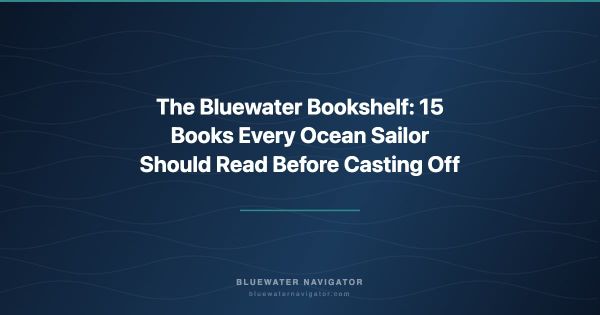 The Bluewater Bookshelf: 15 Books Every Ocean Sailor Should Read Before Casting Off