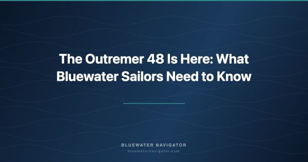 The Outremer 48 Is Here: What Bluewater Sailors Need to Know