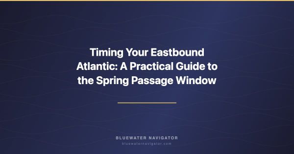 Timing Your Eastbound Atlantic: A Practical Guide to the Spring Passage Window