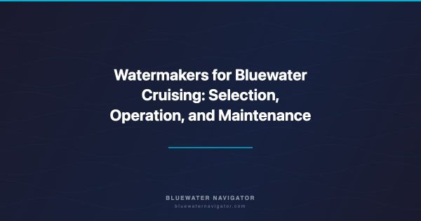 Watermakers for Bluewater Cruising: Selection, Operation, and Maintenance