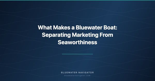 What Makes a Bluewater Boat: Separating Marketing From Seaworthiness