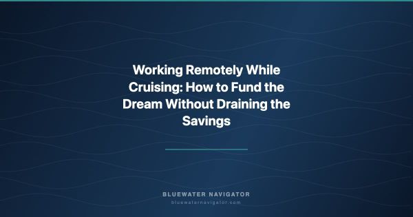 Working Remotely While Cruising: How to Fund the Dream Without Draining the Savings
