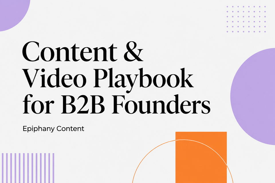 Epiphany B2B Founder’s Content & Video Playbook