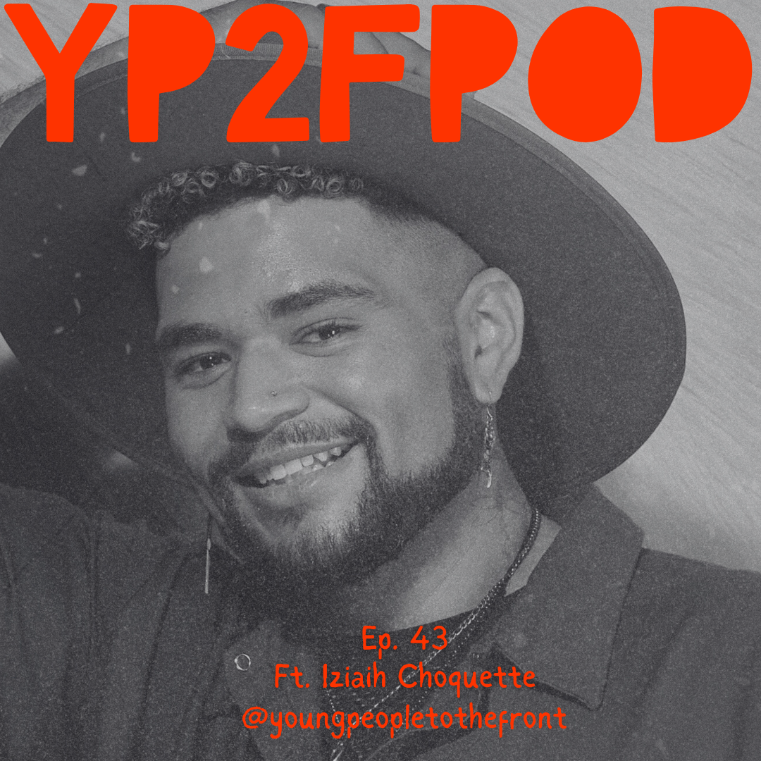 YP2F Podcast Ep 43 ft. Iziaih Choquette