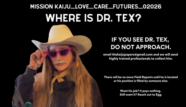 STATEMENT: Regarding the Recent Inconsistency of The Kaiju Papers Field Office Team (Dr. Tex is Missing)