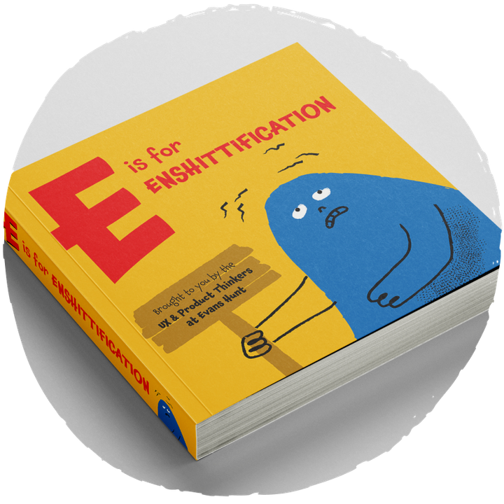 E is for Enshittification. A children's board book brought to you by the UX & Product Thinkers at Evans Hunt.